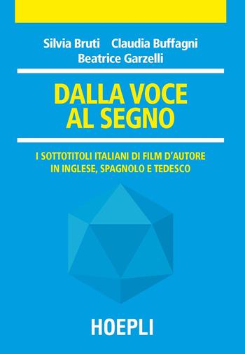 Dalla voce al segno. I sottotitoli italiani di film d'autore in inglese, spagnolo e tedesco - Silvia Bruti, Claudia Buffagni, Beatrice Garzelli - Libro Hoepli 2017, Traduttologia | Libraccio.it