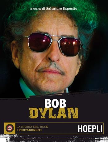 Bob Dylan  - Libro Hoepli 2017, La storia del rock. I protagonisti | Libraccio.it
