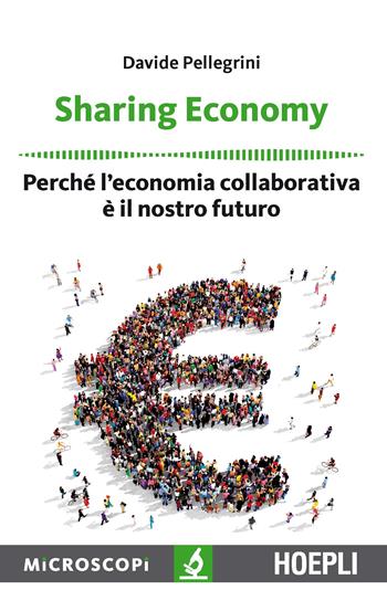 Sharing economy. Perché l'economia collaborativa è il nostro futuro - Davide Pellegrini - Libro Hoepli 2017, Microscopi | Libraccio.it