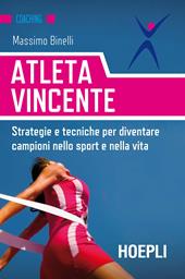 Atleta vincente. Strategie e tecniche per diventare campioni nello sport e nella vita