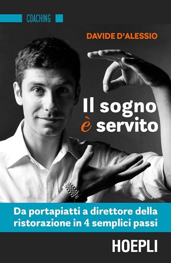 Il sogno è servito. Da portapiatti a direttore della ristorazione in 4 semplici passi - Davide D'Alessio - Libro Hoepli 2017, Coaching | Libraccio.it