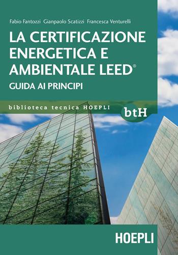 La certificazione energetica e ambientale Leed. Guida ai principi - Fabio Fantozzi, Gianpaolo Scatizzi, Francesca Venturelli - Libro Hoepli 2017, Biblioteca Tecnica Hoepli | Libraccio.it