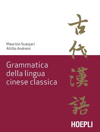 Grammatica della lingua cinese classica - Maurizio Scarpari, Attilio Andreini - Libro Hoepli 2020, Grammatiche | Libraccio.it