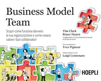 Business model team. Scopri come funziona davvero la tua organizzazione e come creano valore i tuoi collaboratori - Timothy Clark, Bruce Hazen - Libro Hoepli 2018, Marketing | Libraccio.it