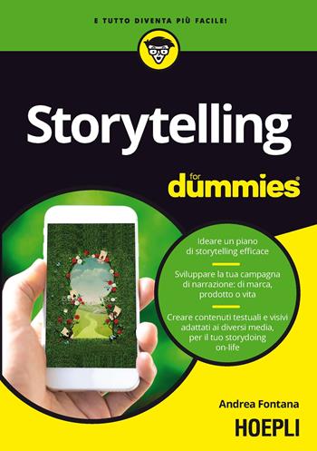 Storytelling for dummies. Ideare un piano di storytelling efficace. Sviluppare la tua campagna di narrazione: di marca, prodotto o vita. Creare contenuti testuali e visivi, adattati ai diversi media, per il tuo storydoing on-life - Andrea Fontana - Libro Hoepli 2017, For Dummies | Libraccio.it