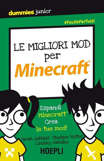 Le migliori mod per Minecraft. Espandi Minecraft. Crea le tue mod! - Sarah Guthals, Stephen R. Foster, Lindsey D. Handley - Libro Hoepli 2017, Dummies junior | Libraccio.it