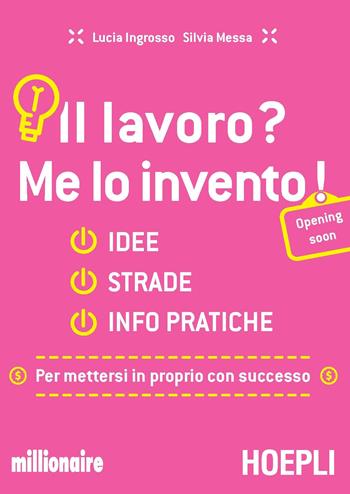 Il lavoro? Me lo invento! Idee, strade, info pratiche per mettersi in proprio con successo - Lucia Ingrosso, Silvia Messa - Libro Hoepli 2017, Business & technology | Libraccio.it