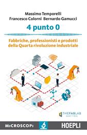 4 punto 0. Fabbriche, professionisti e prodotti della Quarta rivoluzione industriale