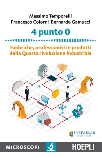 4 punto 0. Fabbriche, professionisti e prodotti della Quarta rivoluzione industriale - Massimo Temporelli, Francesco Colorni, Bernardo Gamucci - Libro Hoepli 2017, Microscopi | Libraccio.it