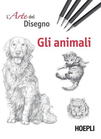 Gli animali. L'arte del disegno  - Libro Hoepli 2018, Hobby e collezionismo | Libraccio.it