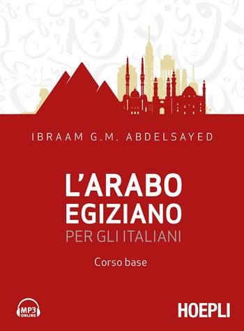 L'arabo egiziano per gli italiani. Corso base - G. M. Abdelsayed Ibraam - Libro Hoepli 2020, Corsi di lingua | Libraccio.it