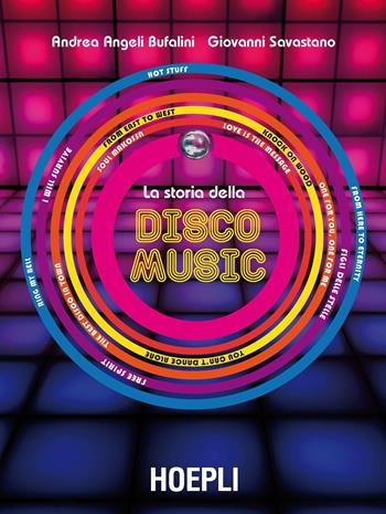 La storia della Disco Music - Andrea Angeli Bufalini, Giovanni Savastano - Libro Hoepli 2019, La storia del rock | Libraccio.it