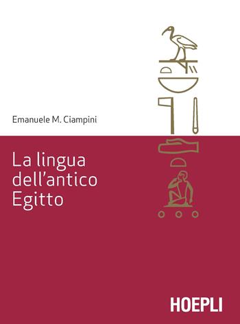 La lingua dell'antico Egitto - Emanuele M. Ciampini - Libro Hoepli 2018, Lingue antiche del Vicino Oriente e del Mediterraneo | Libraccio.it
