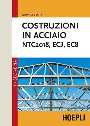 Costruzioni in acciaio. NTC2018, EC3, EC8 - Antonio Cirillo - Libro Hoepli 2018, Ingegneria civile | Libraccio.it