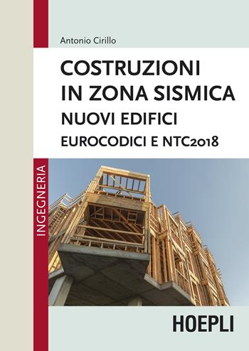 Costruzioni in zona sismica. Nuovi edifici. Eurocodici e NTC2018 - Antonio Cirillo - Libro Hoepli 2018, Ingegneria | Libraccio.it