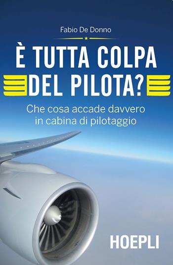 È tutta colpa del pilota? Che cosa accade davvero in cabina di pilotaggio - Fabio De Donno - Libro Hoepli 2018, Lifestyle | Libraccio.it