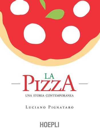 La pizza. Una storia contemporanea - Luciano Pignataro - Libro Hoepli 2018, Cucina | Libraccio.it