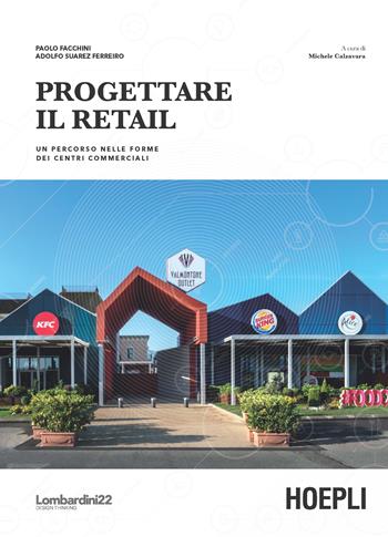 Progettare il retail. Un percorso nelle forme dei centri commerciali - Paolo Facchini, Adolfo Suarez Ferreiro - Libro Hoepli 2018, Architettura | Libraccio.it