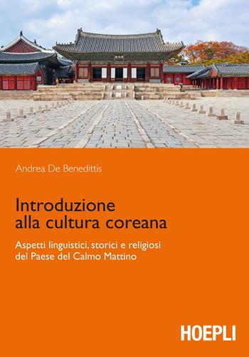 Introduzione alla cultura coreana. Aspetti linguistici, storici e religiosi del Paese del Calmo mattino - Andrea De Benedittis - Libro Hoepli 2018, Letteratura e civiltà straniere | Libraccio.it