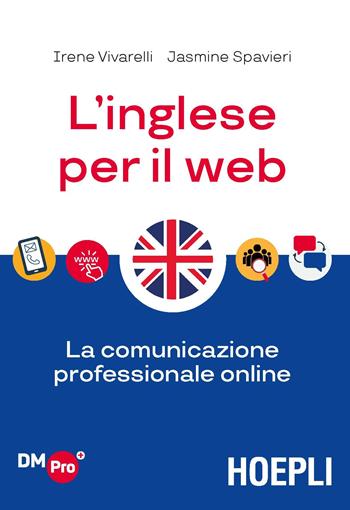 L'inglese per il web. La comunicazione professionale online - Irene Vivarelli, Jasmine Nicole Spavieri - Libro Hoepli 2018, Digital Marketing Pro | Libraccio.it