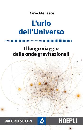 L' urlo dell'universo. Il lungo viaggio delle onde gravitazionali - Dario Menasce - Libro Hoepli 2018, Microscopi | Libraccio.it