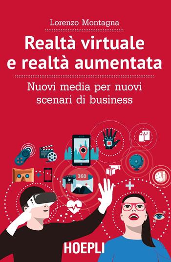 Realtà virtuale e realtà aumentata. Nuovi media per nuovi scenari di business - Lorenzo Montagna - Libro Hoepli 2018, Business & technology | Libraccio.it