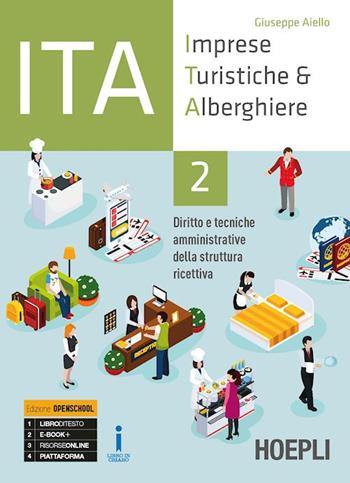 ITA. Imprese turistiche & alberghiere. Diritto e tecniche amministrative della struttura ricettiva. Ediz. Openschool. Per il triennio degli Ist. professionali alberghieri. Vol. 2 - Giuseppe Aiello - Libro Hoepli 2018 | Libraccio.it