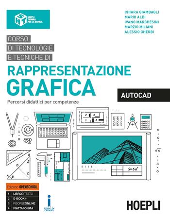 Corso di tecnologie e tecniche di rappresentazione grafica. AutoCAD. Percorsi didattici per competenze. Ediz. Openschool. Per il biennio degli Ist. tecnici industriali. - Chiara Giambagli, Mario Aldi, Ivano Marchesini - Libro Hoepli 2018 | Libraccio.it
