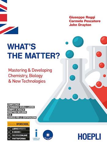 What's the matter? Mastering & developing chemistry, biology & new technologies. Ediz. Openschool. Per il triennio degli Ist. tecnici indirizzo chimica, materiali e biotecnologie. Con ebook. Con espansione online. Con CD-Audio - Giuseppe Roggi, Carmelo Pescatore, John Drayton - Libro Hoepli 2018 | Libraccio.it