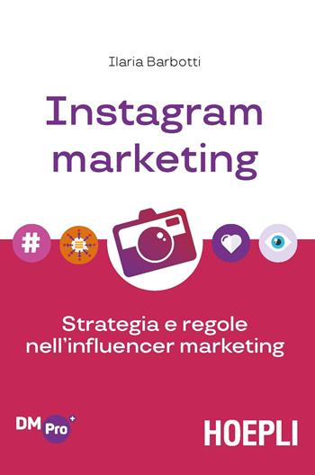 Instagram marketing. Strategia e regole nell'influencer marketing - Ilaria Barbotti - Libro Hoepli 2018, Digital Marketing Pro | Libraccio.it
