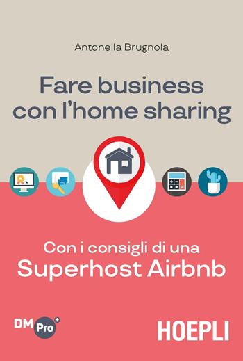 Fare business con l'home sharing. Con i consigli di una superhost Airbnb - Antonella Brugnola - Libro Hoepli 2018, Digital Marketing Pro | Libraccio.it