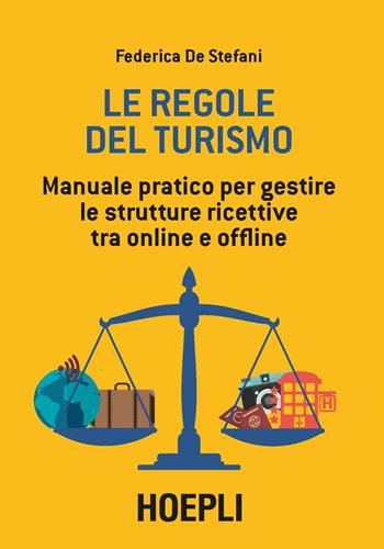 Le regole del turismo. Manuale pratico per gestire le strutture ricettive tra online e offline - Federica De Stefani - Libro Hoepli 2018, Management | Libraccio.it