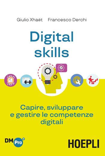 Digital skills. Capire, sviluppare e gestire le competenze digitali - Giulio Xhaët, Francesco Derchi - Libro Hoepli 2018, Digital Marketing Pro | Libraccio.it