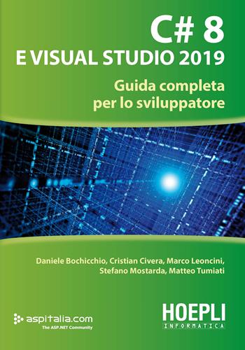 C# 8 e Visual Studio 2019. Guida completa per lo sviluppatore - Daniele Bochicchio, Cristian Civera, Marco Leoncini - Libro Hoepli 2019, Informatica | Libraccio.it