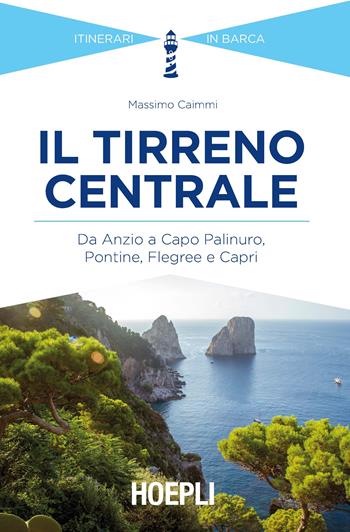 Il Tirreno centrale. Da Anzio a Capo Palinuro, Pontine, Flegree e Capri - Massimo Caimmi - Libro Hoepli 2018, Itinerari in barca | Libraccio.it