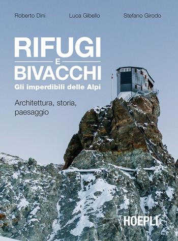 Rifugi e bivacchi. Gli imperdibili delle Alpi. Architettura, storia, paesaggio - Roberto Dini, Luca Gibello, Stefano Girodo - Libro Hoepli 2018, Architettura | Libraccio.it