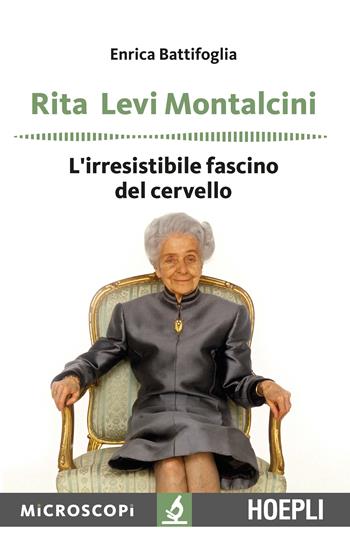 Rita Levi Montalcini. L'irresistibile fascino del cervello - Enrica Battifoglia - Libro Hoepli 2018, Microscopi | Libraccio.it