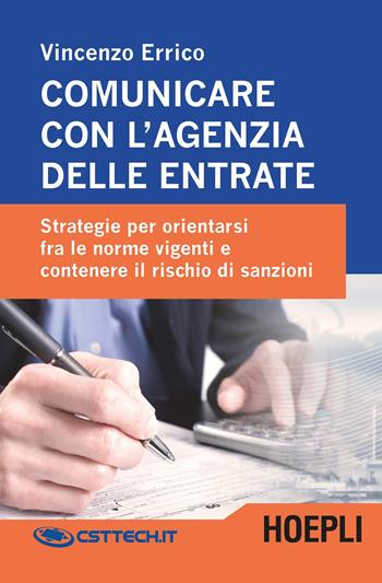 Comunicare con l'agenzia delle entrate. Strategie per orientarsi fra le norme vigenti e contenere il rischio di sanzioni - Vincenzo Errico - Libro Hoepli 2018, Management | Libraccio.it