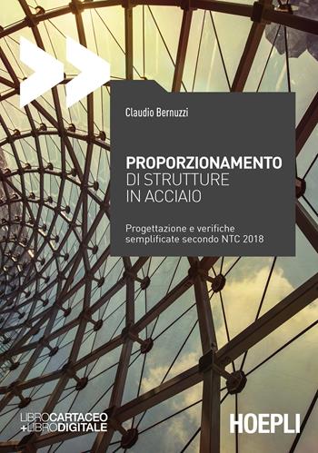 Proporzionamento di strutture in acciaio. Progettazione e verifiche semplificate secondo NTC2008 - Claudio Bernuzzi - Libro Hoepli 2018, Ingegneria civile | Libraccio.it