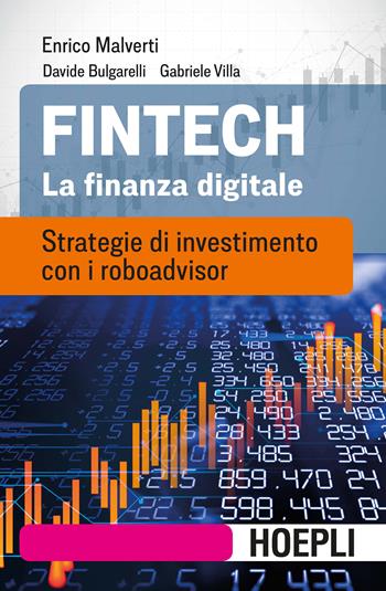 Fintech. La finanza digitale. Strategie di investimento con i roboadvisor - Enrico Malverti, Davide Bulgarelli, Gabriele Villa - Libro Hoepli 2018, Economia e finanza | Libraccio.it