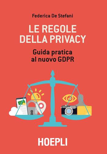 Le regole della privacy. Guida pratica al nuovo GDPR - Federica De Stefani - Libro Hoepli 2018, Digital Marketing Pro | Libraccio.it