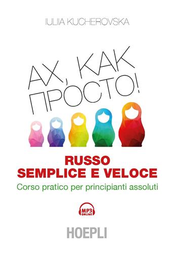 Russo semplice e veloce. Corso pratico per principianti assoluti - Iulia Kucherovska - Libro Hoepli 2018, Lingue semplici e veloci | Libraccio.it