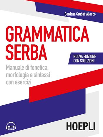 Grammatica serba. Manuale di fonetica, morfologia e sintassi con esercizi. Nuova ediz. Con File audio per il download - Gordana Grubac - Libro Hoepli 2018, Grammatiche | Libraccio.it