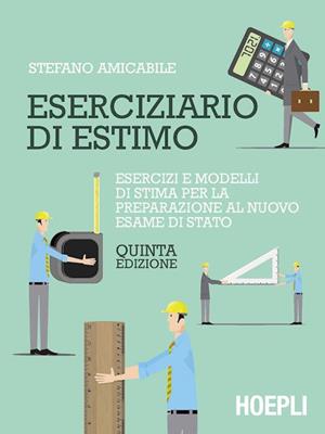 Eserciziario di estimo. Esercizi e modelli di stima per l'esame di Stato e l'attività professionale - Stefano Amicabile - Libro Hoepli 2018 | Libraccio.it