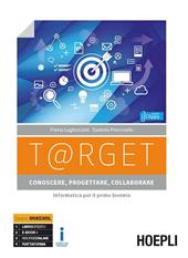 T@rget. Conoscere, progettare, collaborare. Con Laboratorio e Scratc. Informatica per il primo biennio. Con ebook. Con espansione online