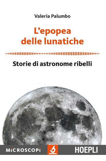 L' epopea delle lunatiche. Storie di astronome ribelli - Valeria Palumbo - Libro Hoepli 2018, Microscopi | Libraccio.it