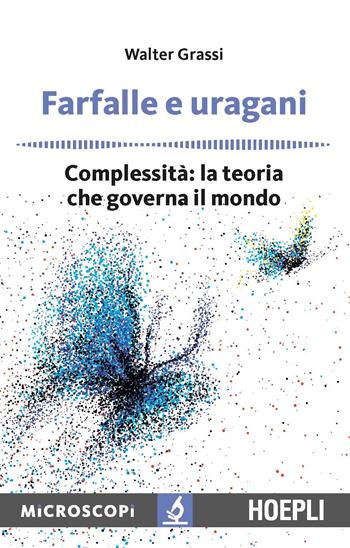 Farfalle e uragani. Complessità: la teoria che governa il mondo - Walter Grassi - Libro Hoepli 2018, Microscopi | Libraccio.it