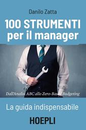 100 strumenti per il manager. La guida indispensabile. Dall'analisi ABC allo Zero-Based Budgeting