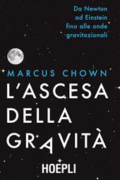 L'ascesa della gravità. Da Newton ad Einstein fino alle onde gravitazionali