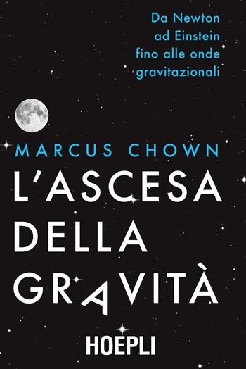 L'ascesa della gravità. Da Newton ad Einstein fino alle onde gravitazionali - Marcus Chown - Libro Hoepli 2018, Saggistica | Libraccio.it